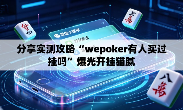 分享实测攻略“wepoker有人买过挂吗”爆光开挂猫腻