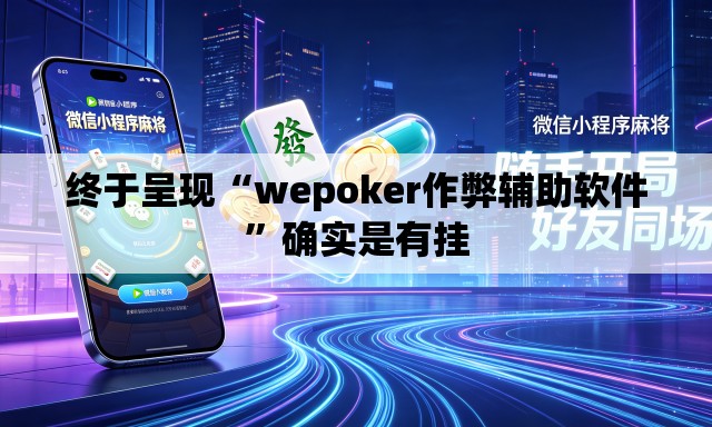 终于呈现“wepoker作弊辅助软件”确实是有挂