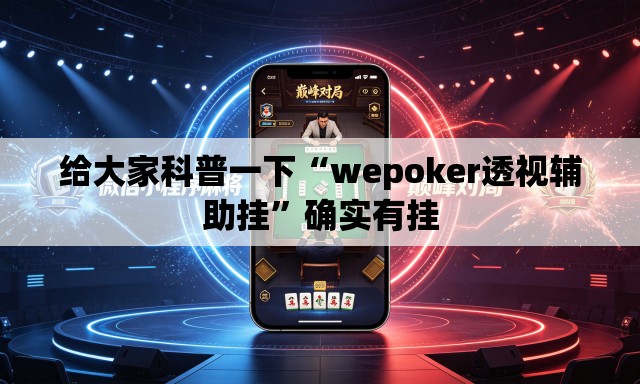 给大家科普一下“wepoker透视辅助挂	”确实有挂