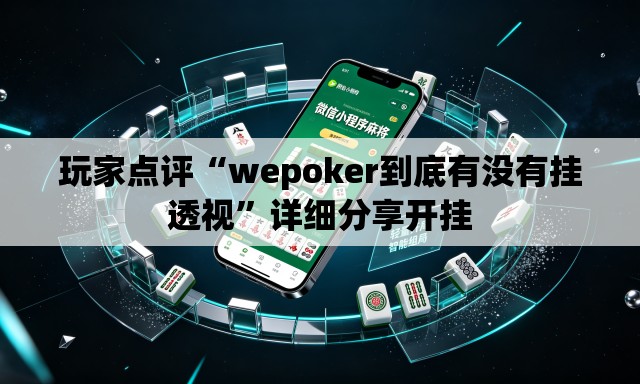 玩家点评“wepoker到底有没有挂透视”详细分享开挂