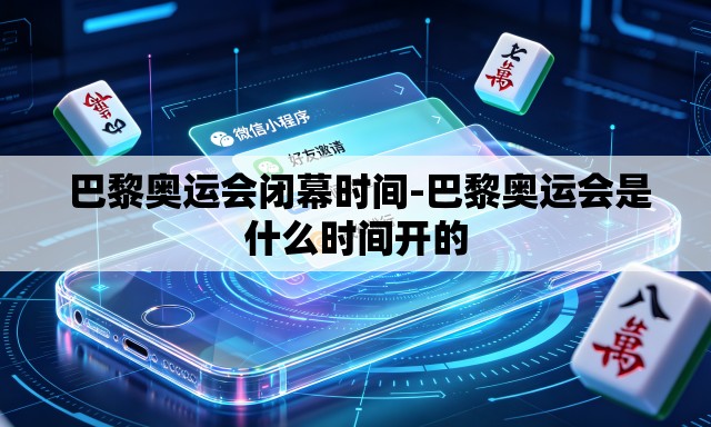  巴黎奥运会闭幕时间-巴黎奥运会是什么时间开的
