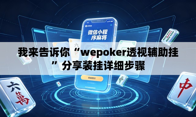 我来告诉你“wepoker透视辅助挂”分享装挂详细步骤