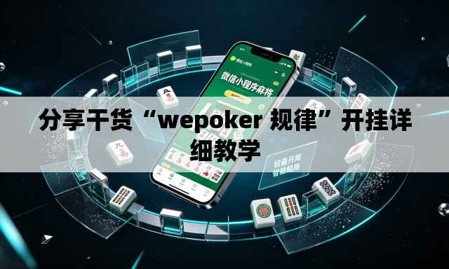 分享干货“wepoker 规律	”开挂详细教学