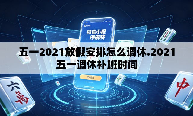 五一2021放假安排怎么调休.2021五一调休补班时间