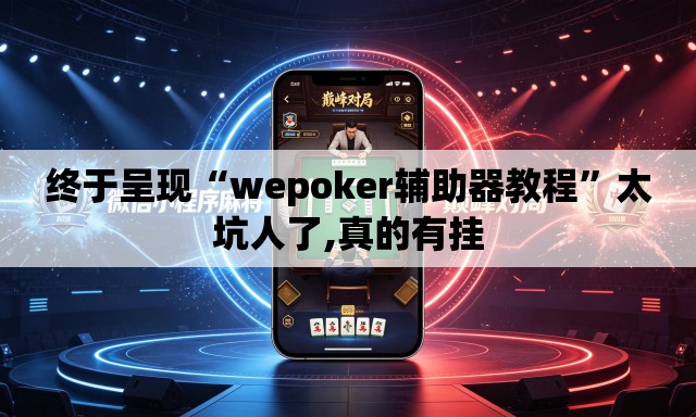 终于呈现“wepoker辅助器教程”太坑人了,真的有挂