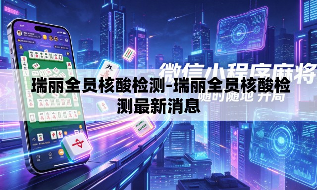 瑞丽全员核酸检测-瑞丽全员核酸检测最新消息