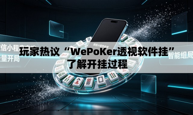 玩家热议“WePoKer透视软件挂	”了解开挂过程