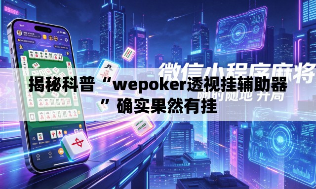 揭秘科普“wepoker透视挂辅助器”确实果然有挂