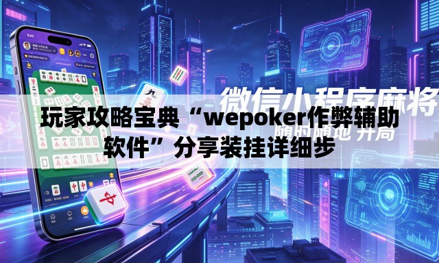 玩家攻略宝典“wepoker作弊辅助软件”分享装挂详细步