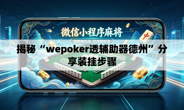 揭秘“wepoker透辅助器德州	”分享装挂步骤
