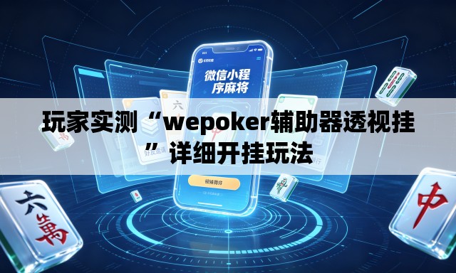 玩家实测“wepoker辅助器透视挂”详细开挂玩法