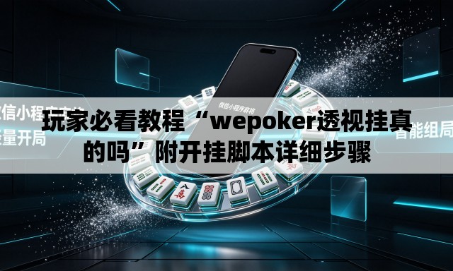 玩家必看教程“wepoker透视挂真的吗	”附开挂脚本详细步骤