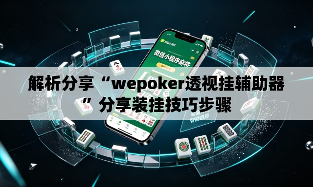 解析分享“wepoker透视挂辅助器	”分享装挂技巧步骤