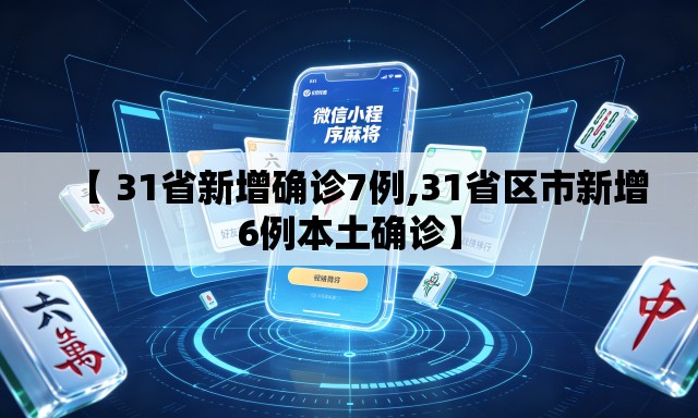 【 31省新增确诊7例,31省区市新增6例本土确诊】 【 31省新增确诊7例,31省区市新增6例本土确诊】