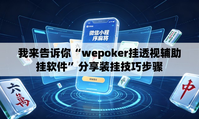 我来告诉你“wepoker挂透视辅助挂软件	”分享装挂技巧步骤