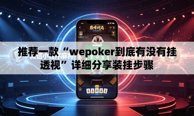 推荐一款“wepoker到底有没有挂透视	”详细分享装挂步骤