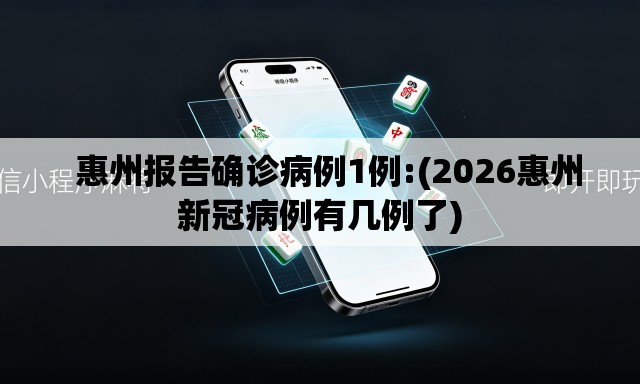 惠州报告确诊病例1例:(2026惠州新冠病例有几例了) 惠州报告确诊病例1例:(2026惠州新冠病例有几例了)