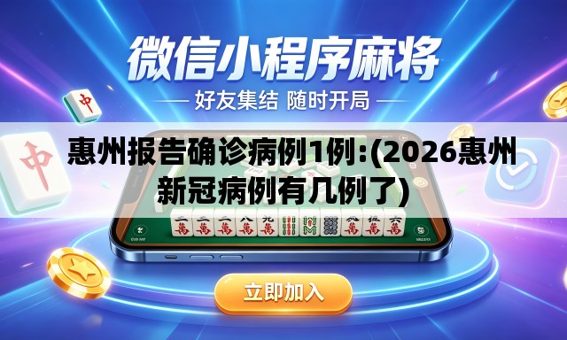 惠州报告确诊病例1例:(2026惠州新冠病例有几例了) 惠州报告确诊病例1例:(2026惠州新冠病例有几例了)