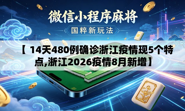 【 14天480例确诊浙江疫情现5个特点,浙江2026疫情8月新增】