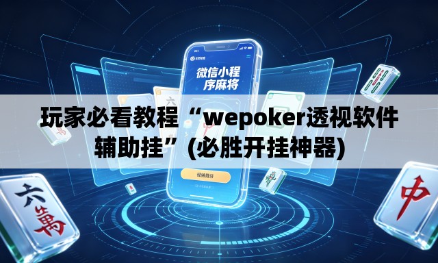 玩家必看教程“wepoker透视软件辅助挂”(必胜开挂神器)