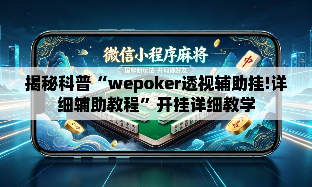揭秘科普“wepoker透视辅助挂!详细辅助教程”开挂详细教学