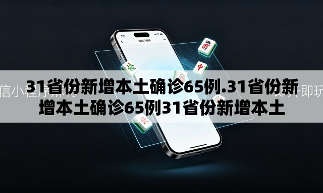 31省份新增本土确诊65例.31省份新增本土确诊65例31省份新增本土 31省份新增本土确诊65例.31省份新增本土确诊65例31省份新增本土