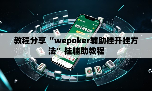 教程分享“wepoker辅助挂开挂方法	”挂辅助教程