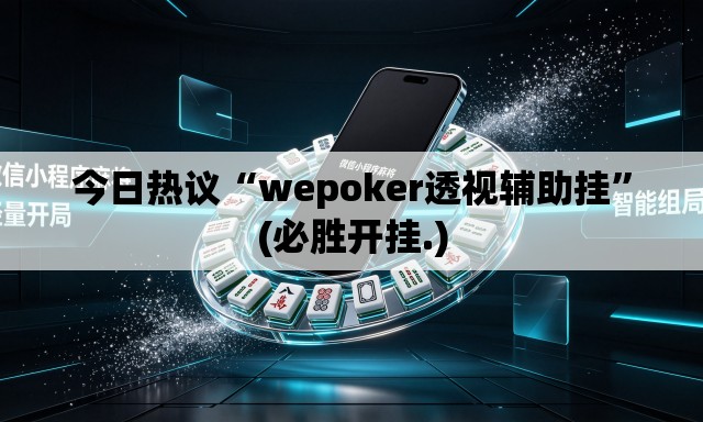 今日热议“wepoker透视辅助挂	”(必胜开挂.)