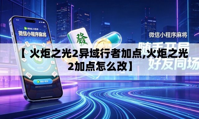 【 火炬之光2异域行者加点,火炬之光2加点怎么改】