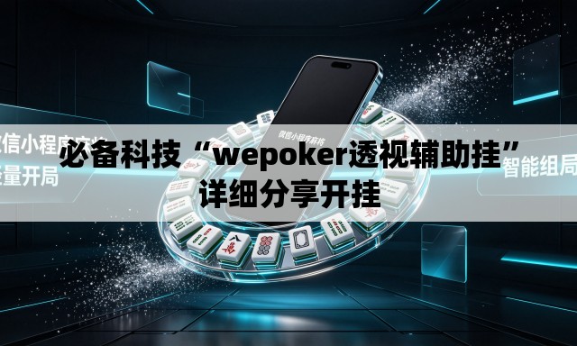 必备科技“wepoker透视辅助挂”详细分享开挂