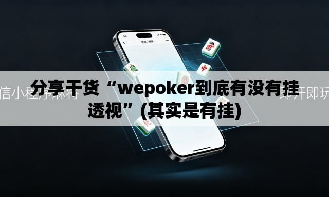 分享干货“wepoker到底有没有挂透视	”(其实是有挂)