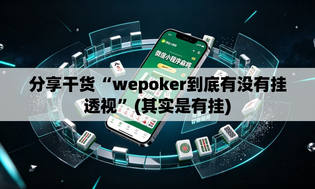 分享干货“wepoker到底有没有挂透视”(其实是有挂)