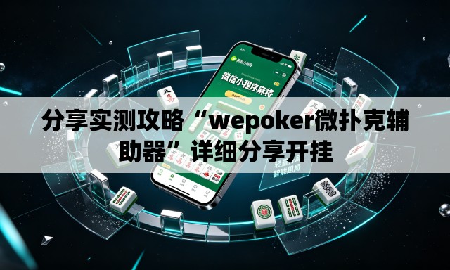 分享实测攻略“wepoker微扑克辅助器	”详细分享开挂