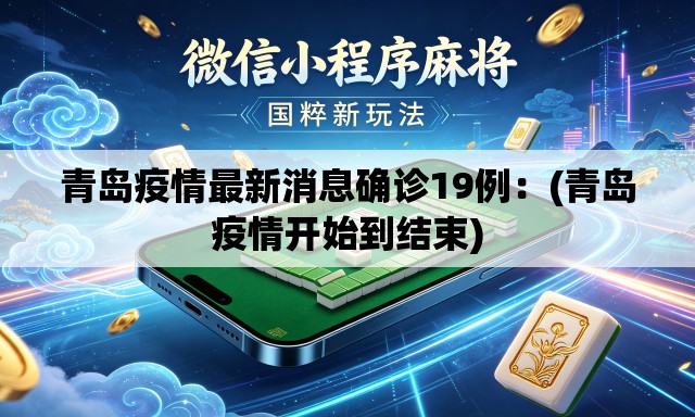 青岛疫情最新消息确诊19例:(青岛疫情开始到结束) 青岛疫情最新消息确诊19例:(青岛疫情开始到结束)