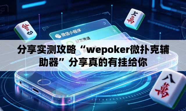 分享实测攻略“wepoker微扑克辅助器”分享真的有挂给你