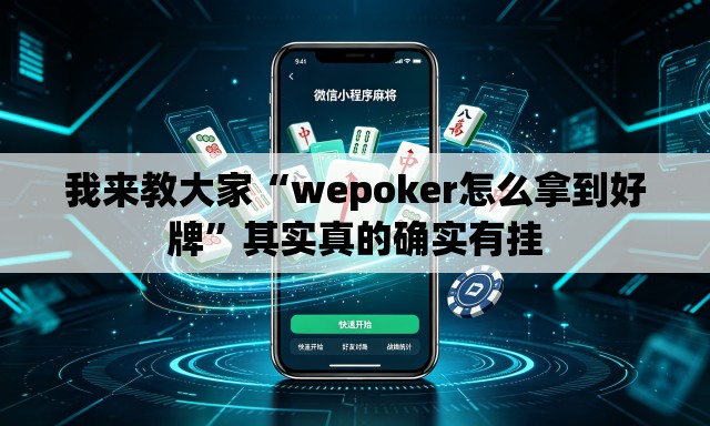 我来教大家“wepoker怎么拿到好牌	”其实真的确实有挂