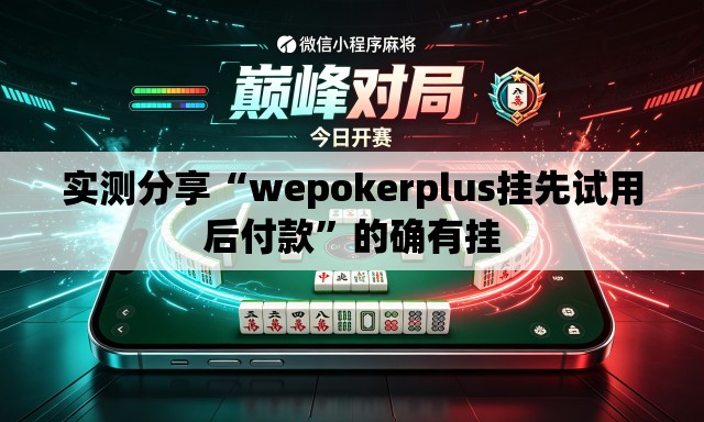 实测分享“wepokerplus挂先试用后付款”的确有挂
