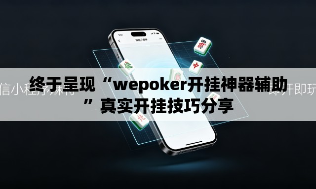 终于呈现“wepoker开挂神器辅助”真实开挂技巧分享