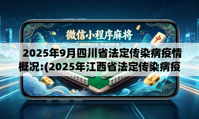   2025年9月四川省法定传染病疫情概况:(2025年江西省法定传染病疫情概况如何)