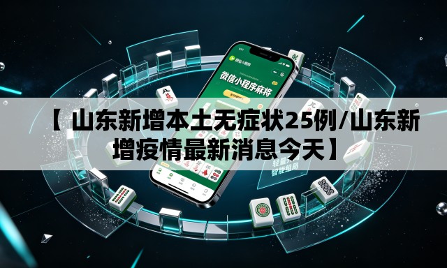 【 山东新增本土无症状25例/山东新增疫情最新消息今天】 【 山东新增本土无症状25例/山东新增疫情最新消息今天】