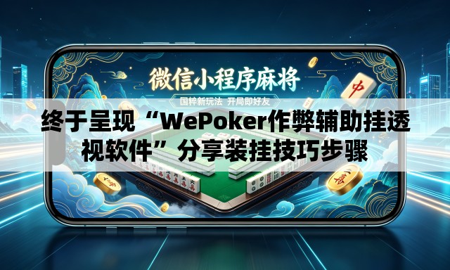 终于呈现“WePoker作弊辅助挂透视软件	”分享装挂技巧步骤