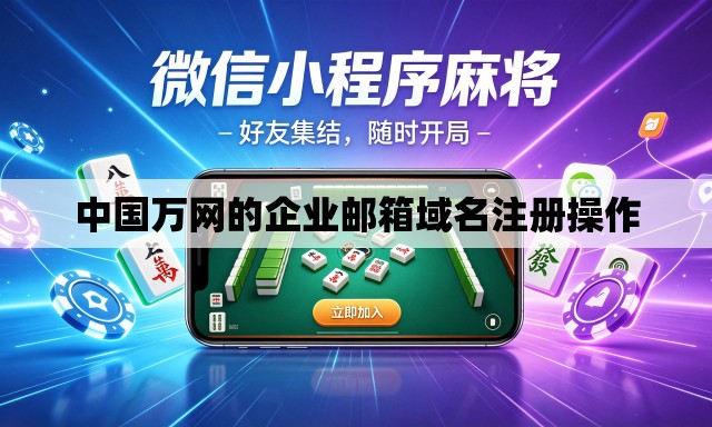 中国万网的企业邮箱域名注册操作 中国万网的企业邮箱域名注册操作