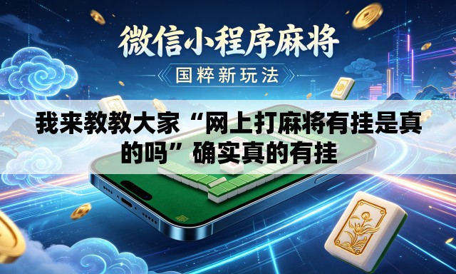 我来教教大家“网上打麻将有挂是真的吗	”确实真的有挂