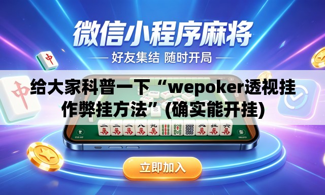 给大家科普一下“wepoker透视挂作弊挂方法”(确实能开挂)