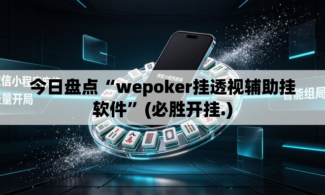 今日盘点“wepoker挂透视辅助挂软件”(必胜开挂.)