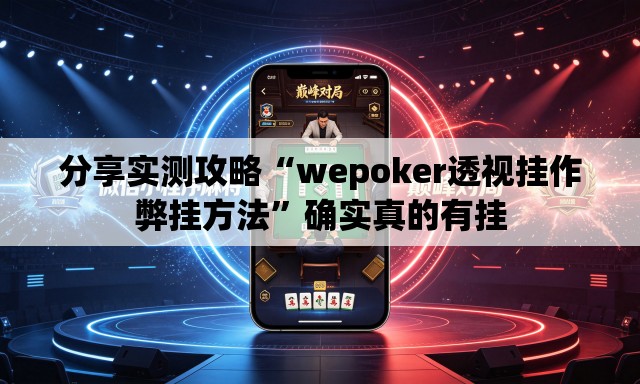 分享实测攻略“wepoker透视挂作弊挂方法”确实真的有挂