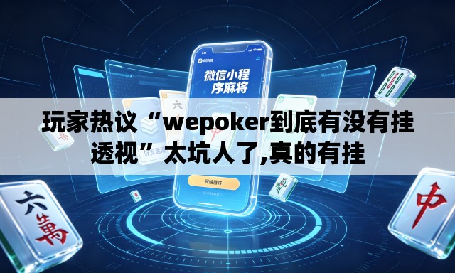 玩家热议“wepoker到底有没有挂透视”太坑人了,真的有挂