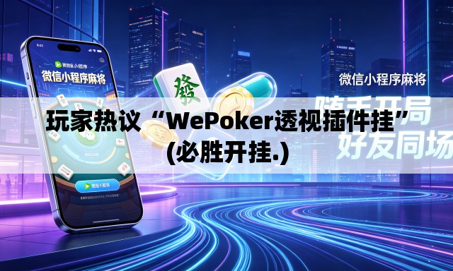 玩家热议“WePoker透视插件挂”(必胜开挂.)