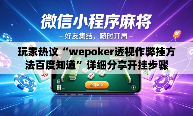 玩家热议“wepoker透视作弊挂方法百度知道”详细分享开挂步骤