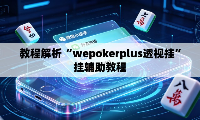 教程解析“wepokerplus透视挂”挂辅助教程